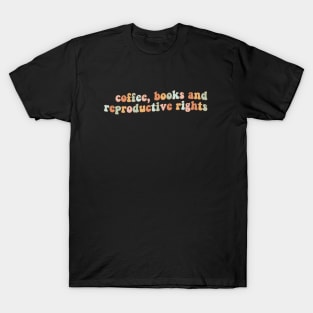 Coffee, Books and Reproductive Rights T-Shirt